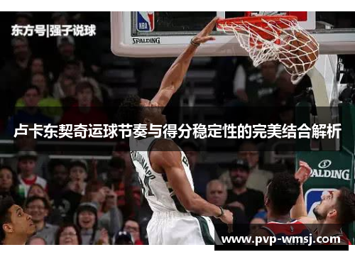 卢卡东契奇运球节奏与得分稳定性的完美结合解析