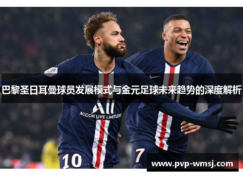 巴黎圣日耳曼球员发展模式与金元足球未来趋势的深度解析
