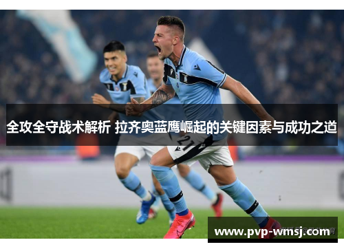 全攻全守战术解析 拉齐奥蓝鹰崛起的关键因素与成功之道