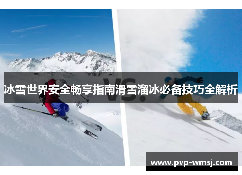 冰雪世界安全畅享指南滑雪溜冰必备技巧全解析