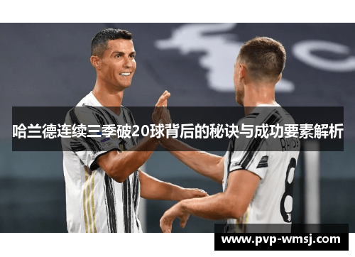 哈兰德连续三季破20球背后的秘诀与成功要素解析