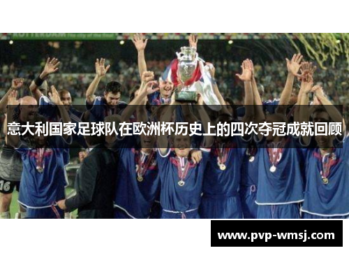 意大利国家足球队在欧洲杯历史上的四次夺冠成就回顾
